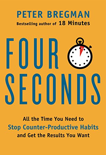 Four seconds : all the time you need to stop counter-productive habits and get the results you want by Peter Bregman