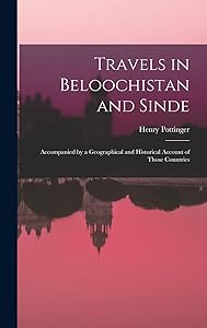 Travels in Beloochistan and Sinde: Accompanied by a Geographical and Historical Account of Those Countries by Henry Pottinger