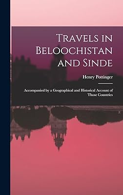 Travels in Beloochistan and Sinde: Accompanied by a Geographical and Historical Account of Those Countries