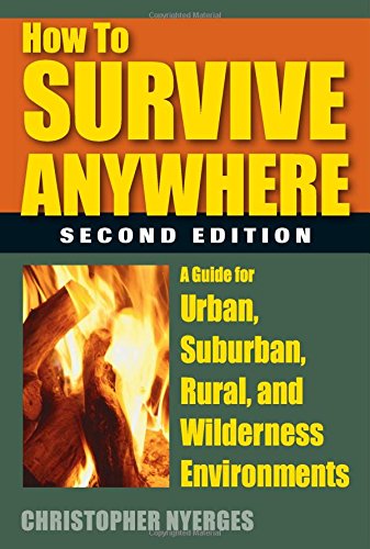How to Survive Anywhere: A Guide for Urban, Suburban, Rural, and Wilderness Environments, 2nd Edition by Christopher Nyerges