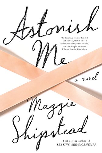 Astonish Me by Maggie Shipstead