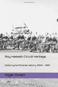 Roy Hesketh Circuit Heritage: Motorcycle Pictorial History 1953 - 1981 by Nigel Owen