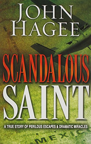 Scandalous Saint: A True Story of Perilous Escapes and Dramatic Miracles by John Hagee