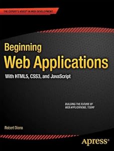 Beginning Web Applications: With HTML5, CSS3, and JavaScript (Beginning Apress) by Robert Diana