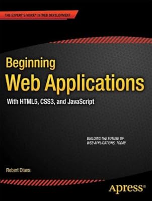 Beginning Web Applications: With HTML5, CSS3, and JavaScript (Beginning Apress)