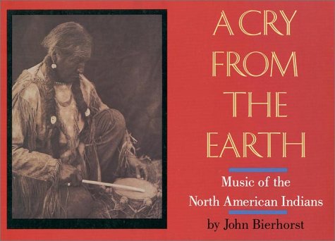 A Cry from the Earth: Music of North American Indians by John Bierhorst