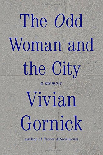 The Odd Woman and the City: A Memoir by Vivian Gornick