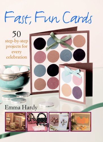 Fast, Fun Cards - 50 Step-by-step Projects For Every Celebration by Emma Hardy