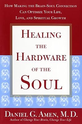Healing the Hardware of the Soul: How Making the Brain-Soul Connection Can Optimize Your Life, Love, and Spiritual Growth