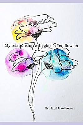 My relationship with ghosts and flowers