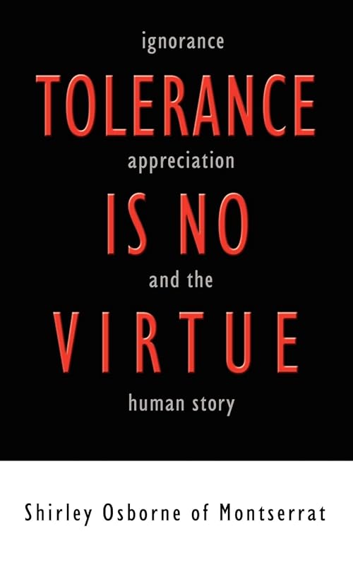 Tolerance is no Virtue: Ignorance, Appreciation, and The Human Story by Shirley Osborne