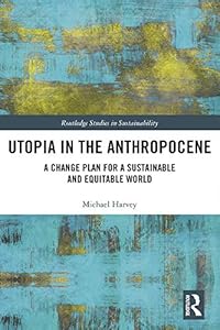 Utopia in the Anthropocene: A Change Plan for a Sustainable and Equitable World (Routledge Studies in Sustainability)
