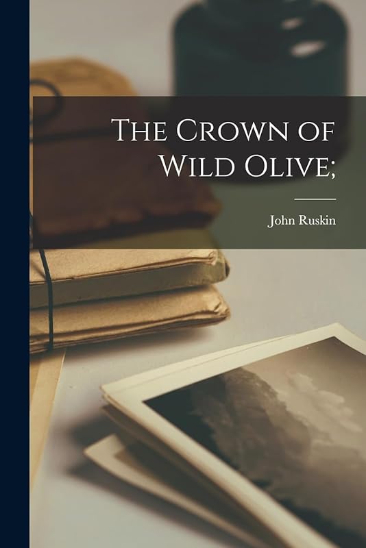 The Crown of Wild Olive; by John Ruskin