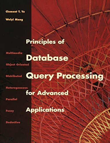Principles of Database Query Processing for Advanced Applications (The Morgan Kaufmann Series in Data Management Systems) by Clement T. Yu