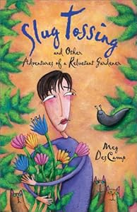 Slug Tossing: And Other Adventures of a Reluctant Gardener by Meg Descamp