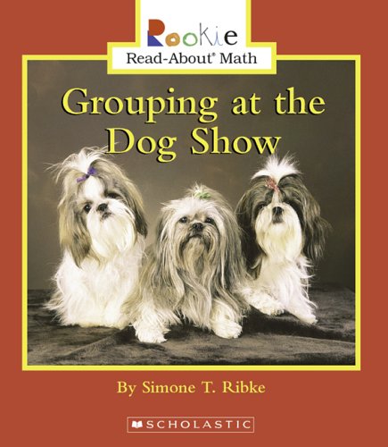 Grouping at the Dog Show (Rookie Read-about Math) by Simone T. Ribke