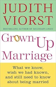 Grown-up Marriage: What We Know, Wish We Had Known, and Still Need to Know About Being Married