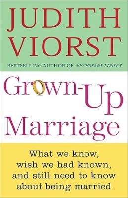 Grown-up Marriage: What We Know, Wish We Had Known, and Still Need to Know About Being Married