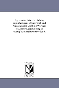 Agreement between clothing manufacturers of New York and Amalgamated Clothing Workers of America, establishing an unemployment insurance fund.