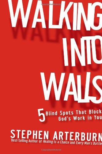 Walking into Walls: 5 Blind Spots That Block God's Work in You by Stephen Arterburn