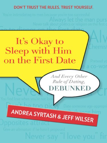 It's Okay to Sleep with Him on the First Date: And Every Other Rule of Dating, Debunked by Andrea Syrtash