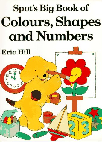 Spot's Big Book of Colors, Shapes, and Numbers by Eric Hill