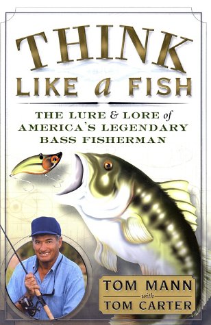 Think Like a Fish: The Lure and Lore of America's Legendary Bass Fisherman by Tom Mann