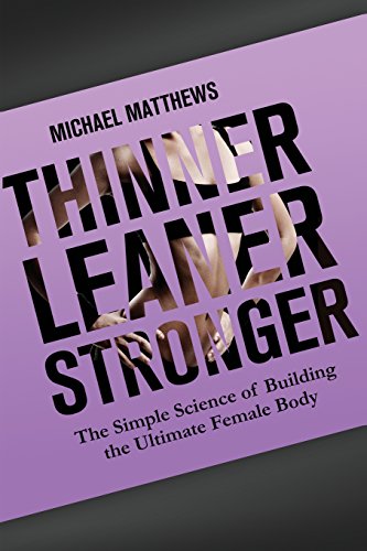 Thinner Leaner Stronger: The Simple Science of Building the Ultimate Female Body by Michael Matthews
