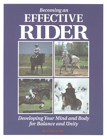 Becoming an Effective Rider: Developing Your Mind and Body for Balance and Unity by Cherry Hill