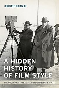 A Hidden History of Film Style: Cinematographers, Directors, and the Collaborative Process