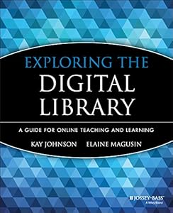 Exploring the Digital Library: A Guide for Online Teaching and Learning (Jossey-Bass Guides to Online Teaching and Learning Book 28)