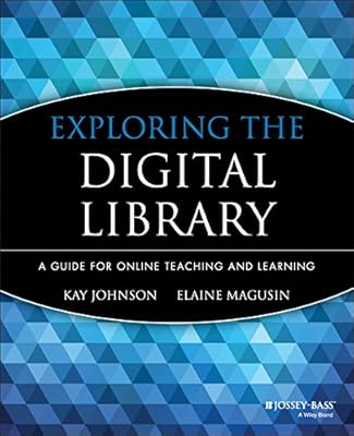 Exploring the Digital Library: A Guide for Online Teaching and Learning (Jossey-Bass Guides to Online Teaching and Learning Book 28)