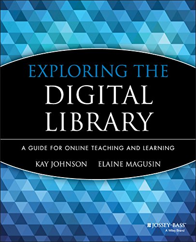 Exploring the Digital Library: A Guide for Online Teaching and Learning (Jossey-Bass Guides to Online Teaching and Learning Book 28) by Kay Johnson