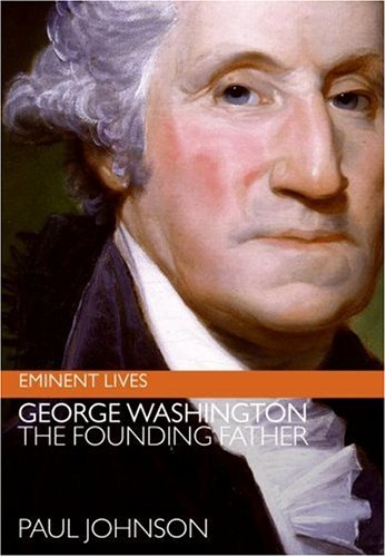 George Washington: The Founding Father (Eminent Lives) by Paul Johnson