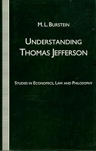 Understanding Thomas Jefferson: Studies in Economics, Law and Philosophy by M.L. Burstein
