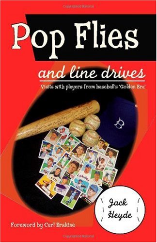 Pop Flies and Line Drives: Visits With Players from Baseball's "Golden Era" by Jack Heyde