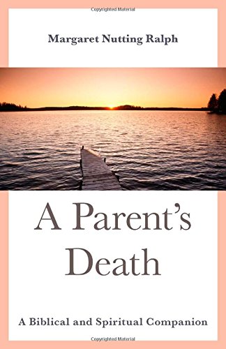 A Parent's Death: A Biblical and Spiritual Companion by Margaret Nutting Ralph