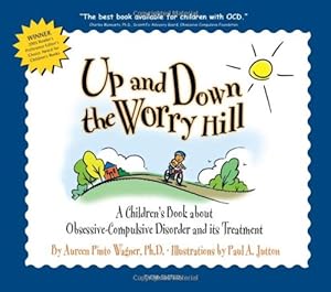 Up and Down the Worry Hill: A Children's Book about Obsessive-Compulsive Disorder and its Treatment by Aureen Pinto Wagner Ph.D.