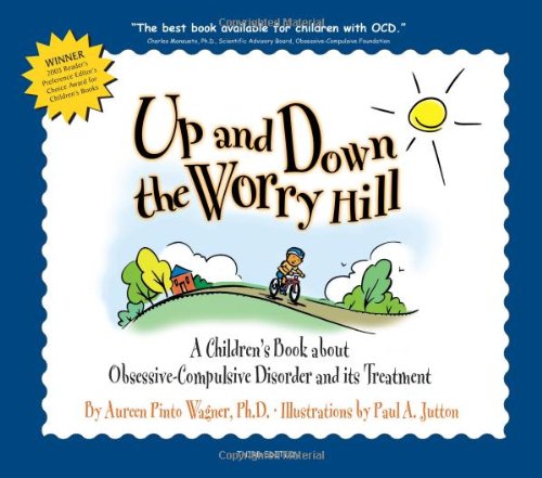 Up and Down the Worry Hill: A Children's Book about Obsessive-Compulsive Disorder and its Treatment by Aureen Pinto Wagner Ph.D.