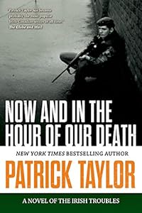 Now and in the Hour of Our Death: A Novel of the Irish Troubles