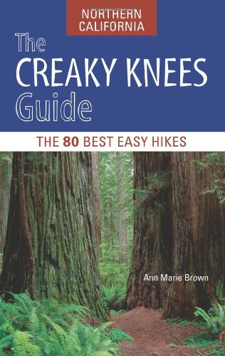 The Creaky Knees Guide Northern California: The 80 Best Easy Hikes by Ann Marie Brown