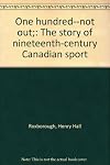One Hundred-Not Out: The Story of Nineteenth-Century Canadian Sport
