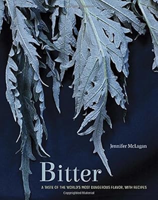 Bitter: A Taste of the World's Most Dangerous Flavor, with Recipes