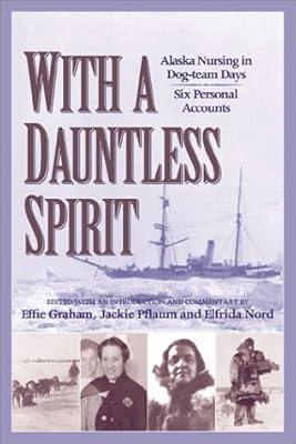 With a Dauntless Spirit: Alaska Nursing in Dog-Team Days.