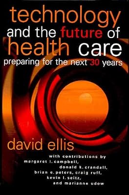 Technology and the Future of Health Care: Preparing for the Next 30 Years (J-B AHA Press)