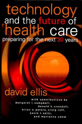 Technology and the Future of Health Care: Preparing for the Next 30 Years (J-B AHA Press) by David Ellis