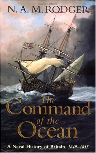 The Command of the Ocean: A Naval History of Britain, 1649-1815 by N. A. M. Rodger