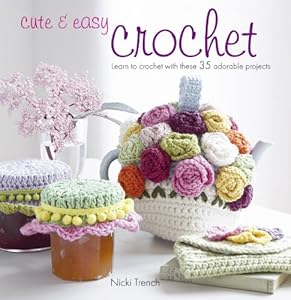 Cute &amp; Easy Crochet: Learn to crochet with 35 adorable projects