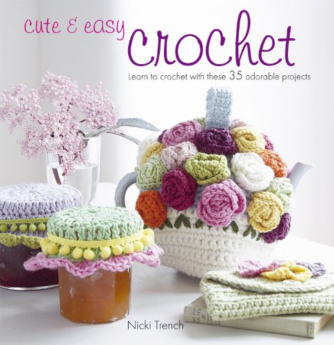 Cute &amp; Easy Crochet: Learn to crochet with 35 adorable projects by Nicki Trench