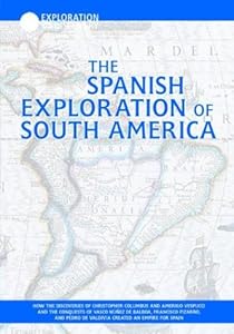 The Spanish Exploration of South America: How the Discoveries of Christopher Columbus and Amerigo Vespucci and the Conquests of Vasco Nunez De Balboa, ... Pedro De Valdivia (Exploration & Discovery) by Mark McKain